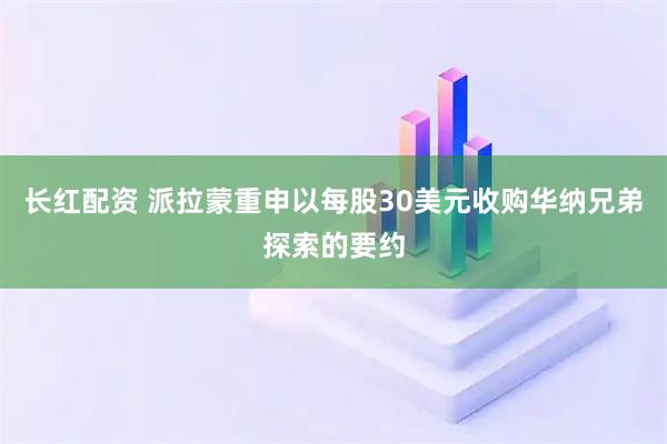 长红配资 派拉蒙重申以每股30美元收购华纳兄弟探索的要约